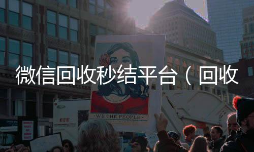 微信回收秒结平回收微信平台台（回收vx秒结联系方式）